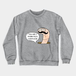 You're a Worm with a Mustache Crewneck Sweatshirt